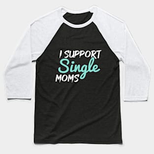 I like single moms Baseball T-Shirt